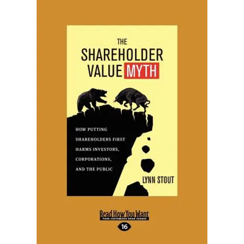 The Shareholder Value Myth: How Putting Shareholders First Harms Investors, Corporations, and the Public (Large Print 16pt) - Paperback