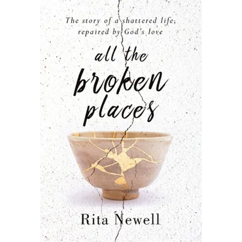 All The Broken Places: The Story of a Shattered Life, Repaired By God's Love - Paperback