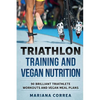 TRIATHLON TRAINING And VEGAN NUTRITION: 90 BRILLIANT TRIATHLETE WORKOUTS And VEGAN MEALS PLANS - Paperback