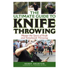 The Ultimate Guide to Knife Throwing: Master the Sport of Knife and Tomahawk Throwing - Paperback
