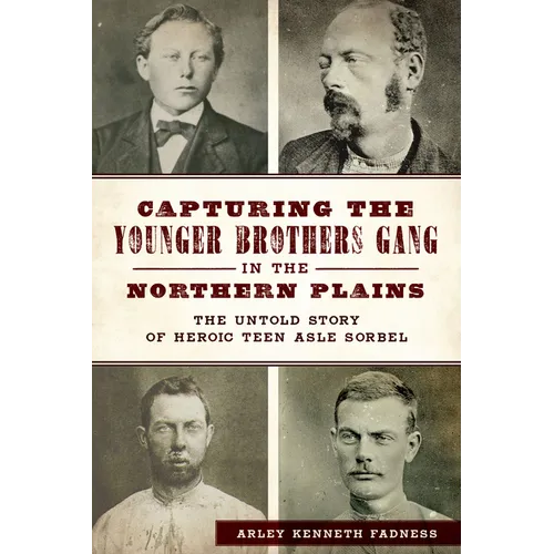 Capturing the Younger Brothers Gang in the Northern Plains: The Untold Story of Heroic Teen Asle Sorbel - Paperback