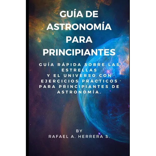 Guía de Astronomía para Principiantes: Guía Rápida sobre las estrellas y el universo con ejercicios prácticos para principiantes de astronomía. - Paperback