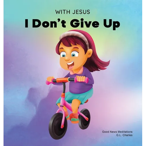 With Jesus I Don't Give Up: A Christian book for kids about perseverance, using a story from the Bible to increase their confidence in God's Word & to - Hardcover