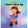 With Jesus I Don't Give Up: A Christian book for kids about perseverance, using a story from the Bible to increase their confidence in God's Word & to - Hardcover