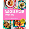 Twochubbycubs Dinner Time: Tasty, Slimming Dishes for Every Day of the Week - Hardcover