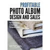 Profitable Album Design and Sales: The Essential Guide to Professional Photography Albums - Paperback