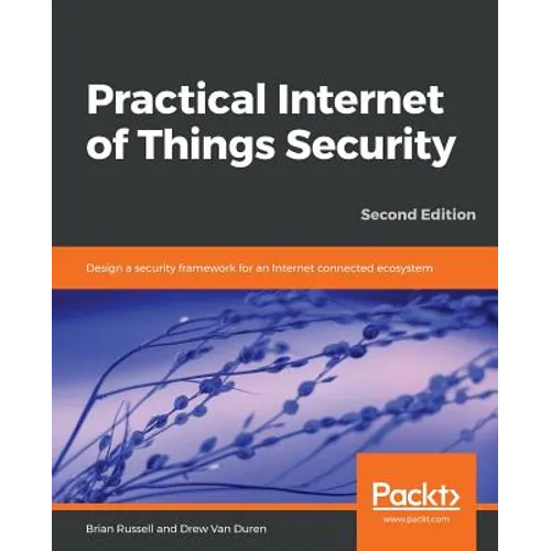 Practical Internet of Things Security, Second Edition: Design a security framework for an Internet connected ecosystem - Paperback