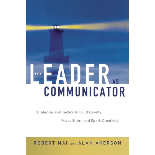 The Leader as Communicator: Strategies and Tactics to Build Loyalty, Focus Effort, and Spark Creativity - Paperback