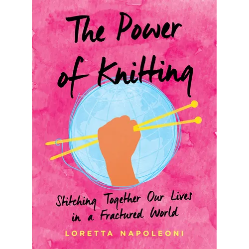The Power of Knitting: Stitching Together Our Lives in a Fractured World - Hardcover
