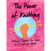 The Power of Knitting: Stitching Together Our Lives in a Fractured World - Hardcover