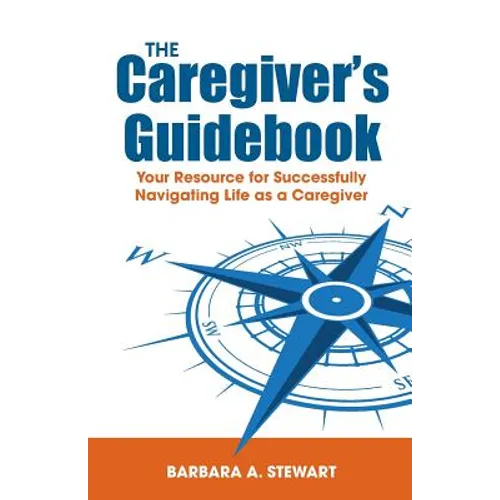 The Caregiver's Guidebook: Your Resource for Successfully Navigating Your Life as a Caregiver - Paperback