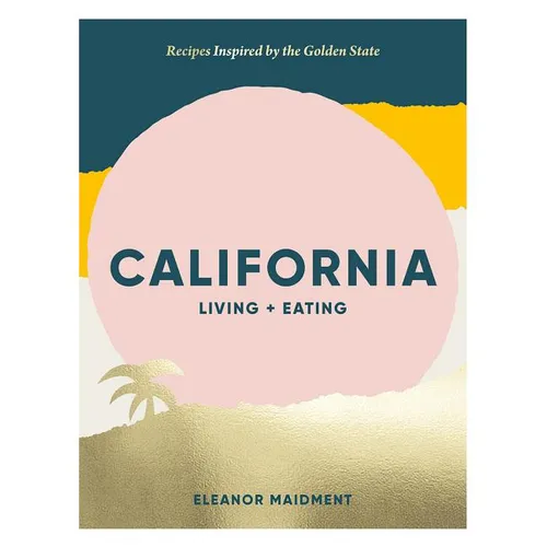 California: Living + Eating: Recipes Inspired by the Golden State - Hardcover