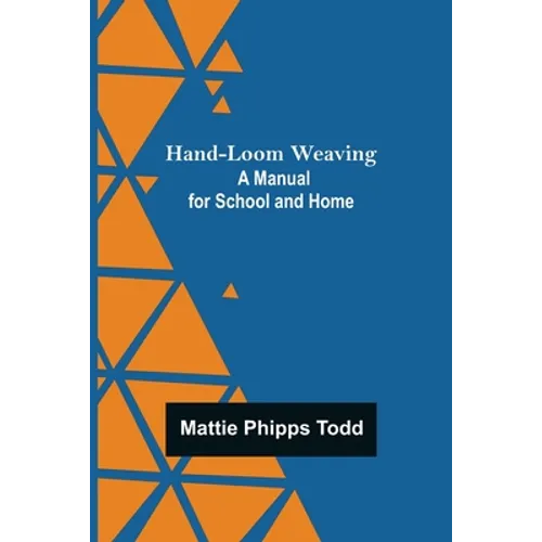Hand-Loom Weaving: A Manual for School and Home - Paperback