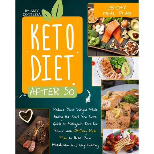 Keto Diet After 50: Reduce Your Weight While Eating the Food You Love. A Guide to Ketogenic Diet for Senior with a 28-Day Meal Plan to Reset Your Meta - Paperback