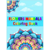 Flowers Mandala Coloring Book: Adult Relaxing and Stress Relieving Floral Art Coloring Book, Beautiful Flowers Mandalas Coloring Book - Hardcover