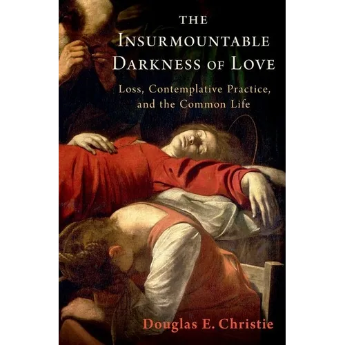 The Insurmountable Darkness of Love: Mysticism, Loss, and the Common Life - Hardcover