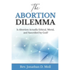 The Abortion Dilemma: Is Abortion Actually Ethical, Moral, and Sanctified by God? - Paperback