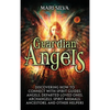 Guardian Angels: Discovering How to Connect with Spirit Guides, Angels, Departed Loved Ones, Archangels, Spirit Animals, Ancestors, and Other Helpers - Hardcover