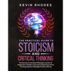 The Practical Guide to Stoicism and Critical Thinking: The Secrets to the Stoic Philosophy and Art of Happiness in Modern Life and to Mastering Critic - Paperback
