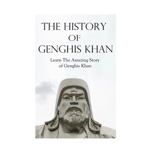 The History of Genghis Khan: The Amazing Story of Genghis Khan - Paperback