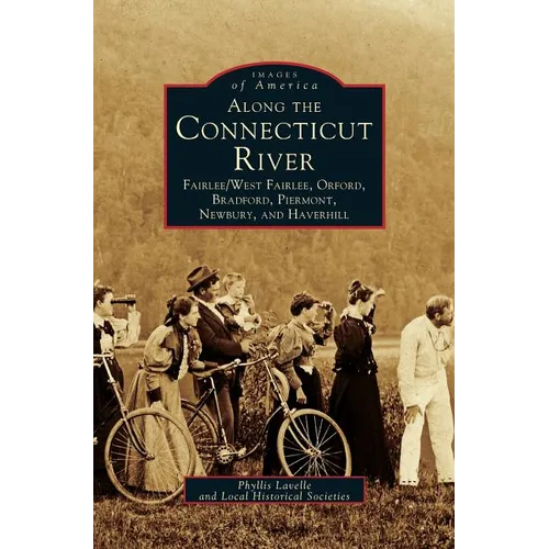 Along the Connecticut River: Fairlee/West Fairlee, Orford, Bradford, Piermont, Newbury and Haverhill - Hardcover
