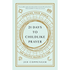 21 Days to Childlike Prayer: Changing Your World One Specific Prayer at a Time - Paperback