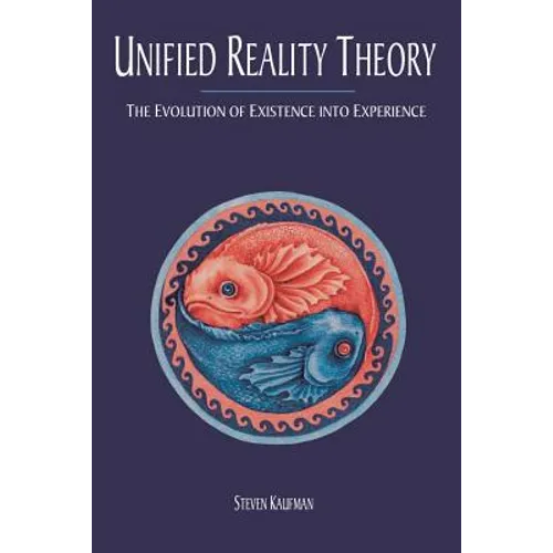 Unified Reality Theory: The Evolution of Existence into Experience - Paperback