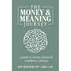The Money & Meaning Journey: A Guide to Clarity, Financial Confidence, and Joy - Hardcover