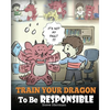 Train Your Dragon To Be Responsible: Teach Your Dragon About Responsibility. A Cute Children Story To Teach Kids How to Take Responsibility For The Ch - Paperback