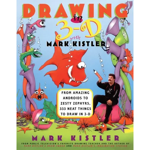 Drawing in 3-D with Mark Kistler: From Amazing Androids to Zesty Zephyrs, 333 Neat Things to Draw in 3-D - Paperback