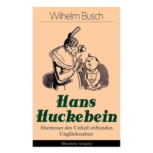 Hans Huckebein - Abenteuer Des Unheil Stiftenden Unglücksraben (Illustrierte Ausgabe): Eine Bildergeschichte Des Autors Von Max Und Moritz, Plisch Und - Paperback