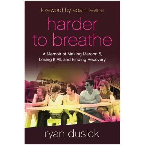 Harder to Breathe: A Memoir of Making Maroon 5, Losing It All, and Finding Recovery - Hardcover