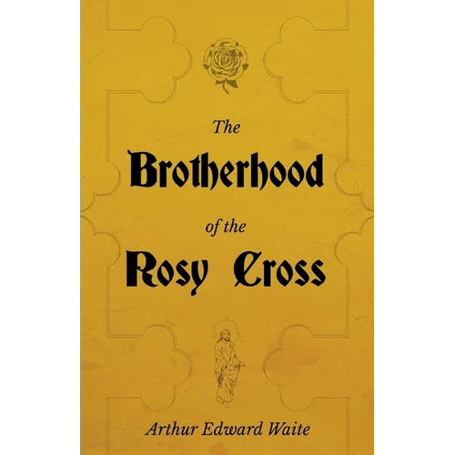 The Brotherhood of the Rosy Cross - A History of the Rosicrucians - Paperback