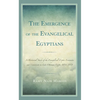 Emergence of the Evangelical Egyptians: A Historical Study of the Evangelical-Coptic Encounter and Conversion in Late Ottoman Egypt, 1854-1878 - Hardcover
