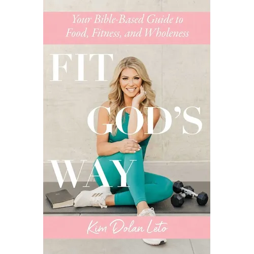 Fit God's Way: Your Bible-Based Guide to Food, Fitness, and Wholeness - Paperback