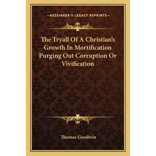 The Tryall Of A Christian's Growth In Mortification Purging Out Corruption Or Vivification - Paperback