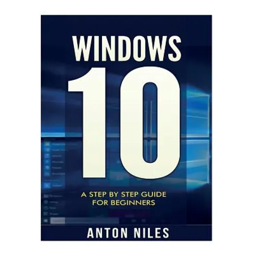 Windows 10: A Step By Step Guide For Beginners - Paperback