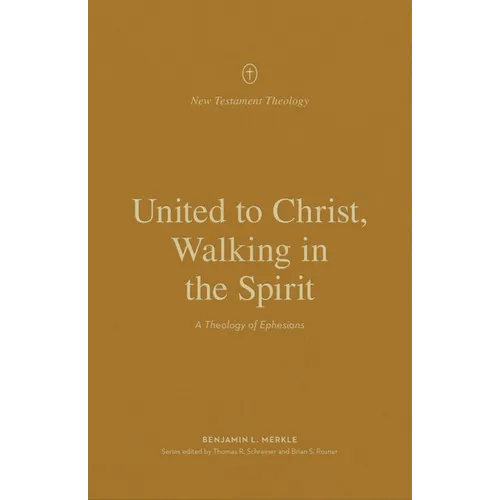 United to Christ, Walking in the Spirit: A Theology of Ephesians - Paperback