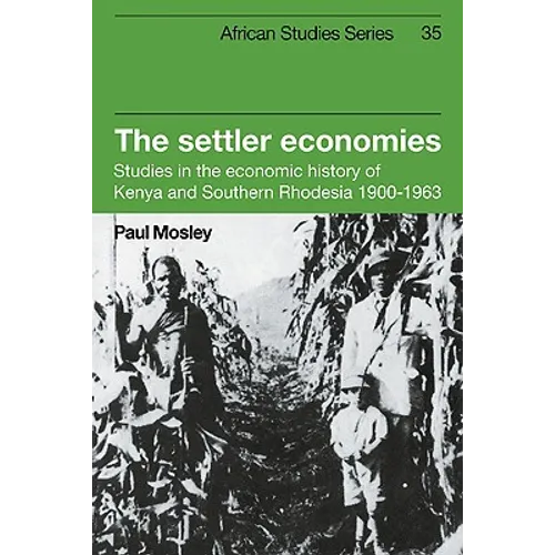 The Settler Economies: Studies in the Economic History of Kenya and Southern Rhodesia 1900 1963 - Paperback