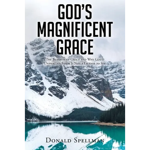 God's Magnificent Grace: The Benefits of Grace and Why God's Unmerited Favor Is Not a License to Sin - Paperback