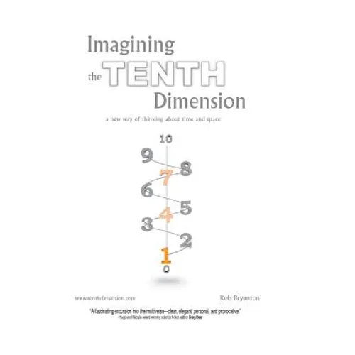 Imagining the Tenth Dimension: A New Way of Thinking about Time and Space - Hardcover