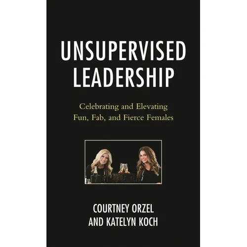 Unsupervised Leadership: Celebrating and Elevating Fun, Fab, and Fierce Females - Paperback