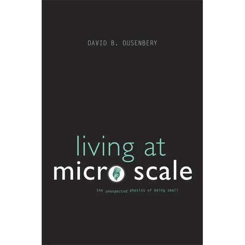 Living at Micro Scale: The Unexpected Physics of Being Small - Paperback