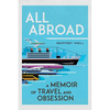 All Abroad: A Memoir of Travel and Obsession - Hardcover