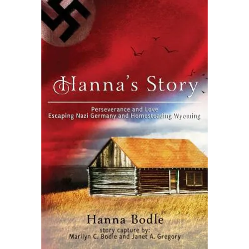 Hanna's Story: Perseverance and Love Escaping Nazi Germany to Homesteading Wyoming - Paperback