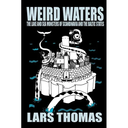 Weird Waters: The Lake and Sea Monsters of Scandinavia and the Baltic States - Paperback