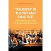 'Religion' in Theory and Practice: Demystifying the Field for Burgeoning Academics - Paperback