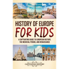 History of Europe for Kids: A Captivating Guide to European History, the Medieval Period, and Renaissance - Hardcover