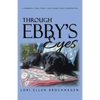 Through Ebby's Eyes: A Powerful, True Story-Told from a Dog's Perspective - Paperback