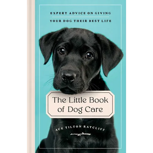 The Little Book of Dog Care: Expert Advice on Giving Your Dog Their Best Life - Hardcover